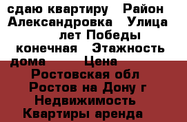 сдаю квартиру › Район ­ Александровка › Улица ­ 40 лет Победы конечная › Этажность дома ­ 10 › Цена ­ 15 000 - Ростовская обл., Ростов-на-Дону г. Недвижимость » Квартиры аренда   